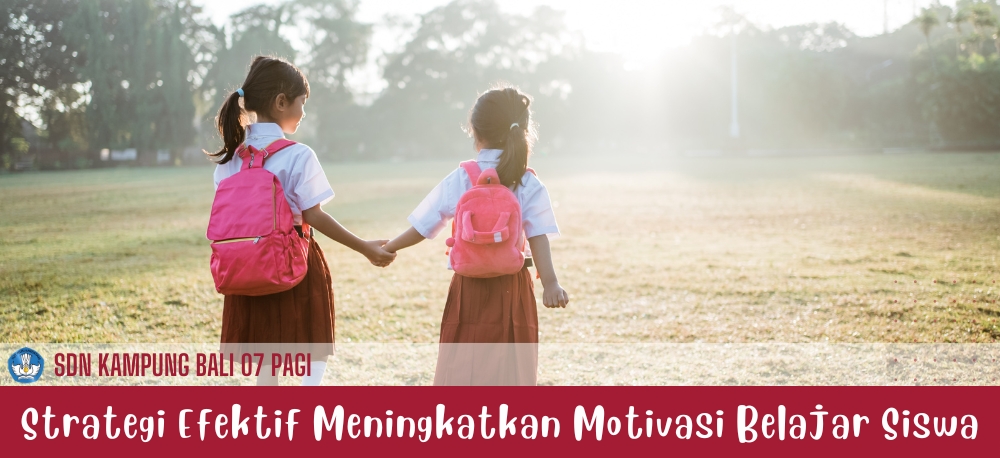 Strategi Efektif Meningkatkan Motivasi Belajar Siswa