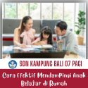 Cara Efektif Mendampingi Anak Belajar di Rumah